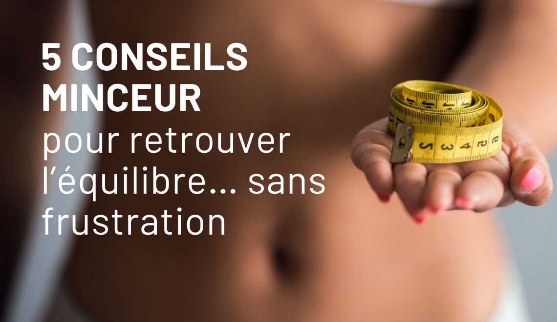 5 conseils minceur pour retrouver l’équilibre… sans frustration