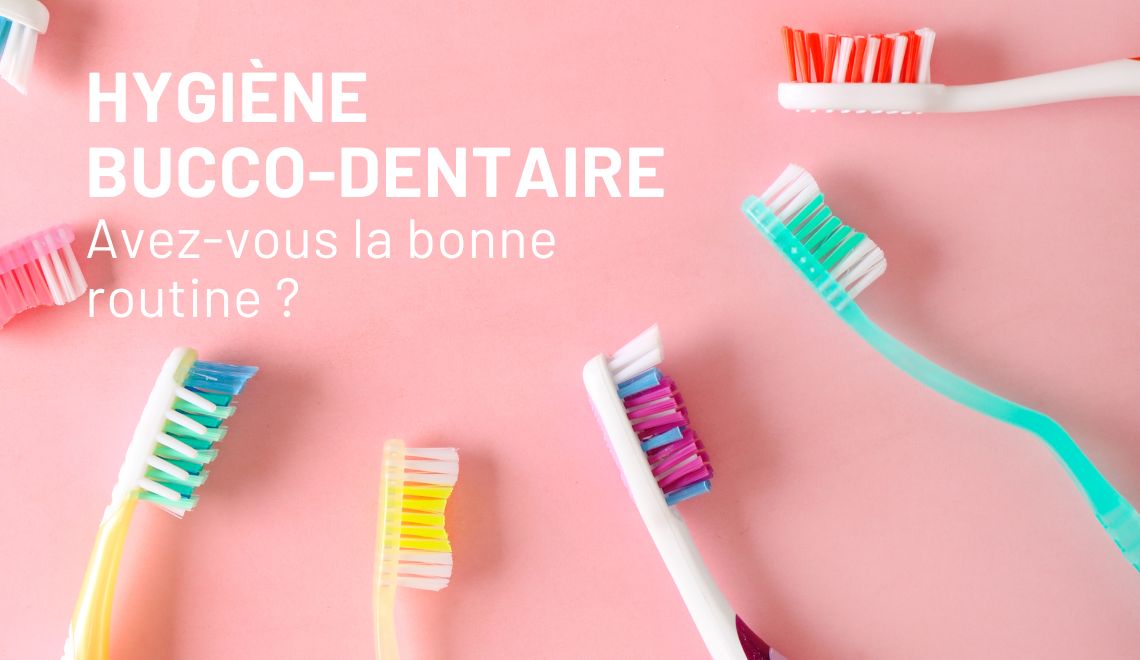 Hygiène bucco-dentaire : avez-vous la bonne routine ?