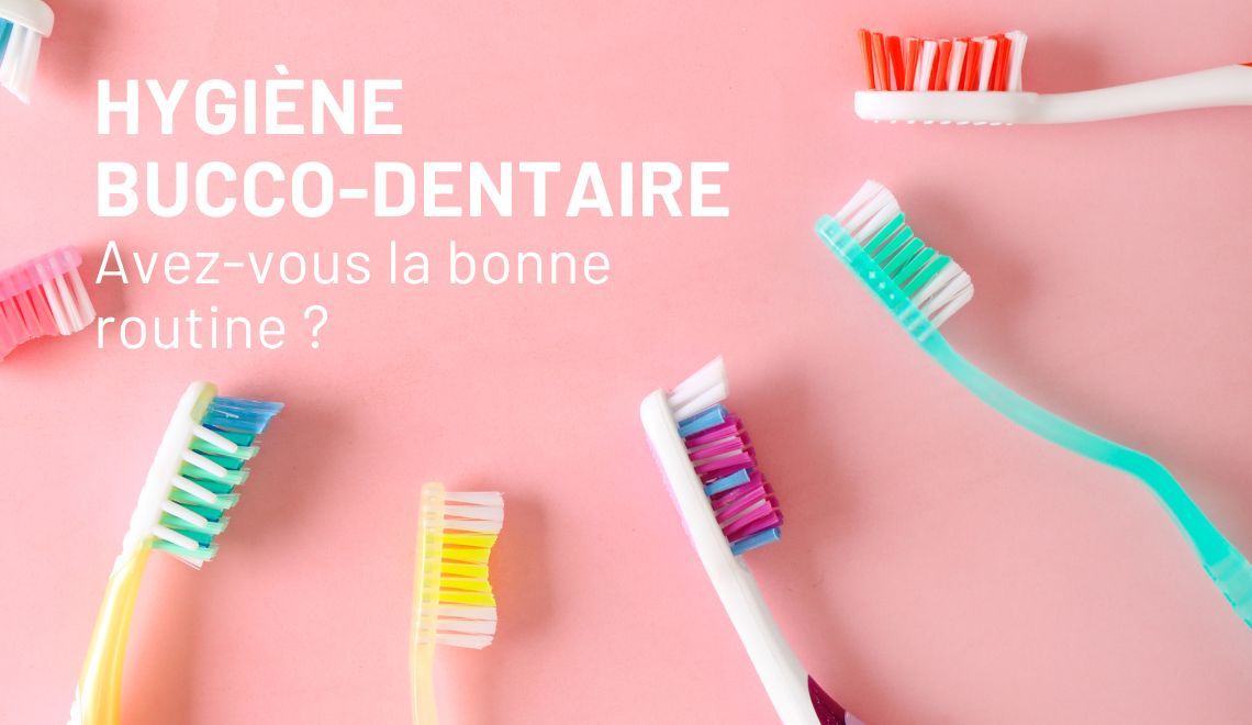Hygiène bucco-dentaire : avez-vous la bonne routine ?
