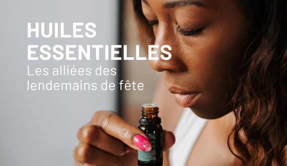 Huiles essentielles : les alliées des lendemains de fête