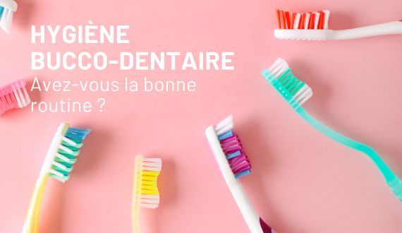 Hygiène bucco-dentaire : avez-vous la bonne routine ?